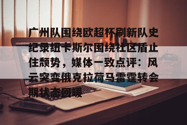 包含广州队围绕欧超杯刷新队史纪录纽卡斯尔围绕社区盾止住颓势，媒体一致点评：风云突变俄克拉荷马雷霆转会期状态回暖的词条